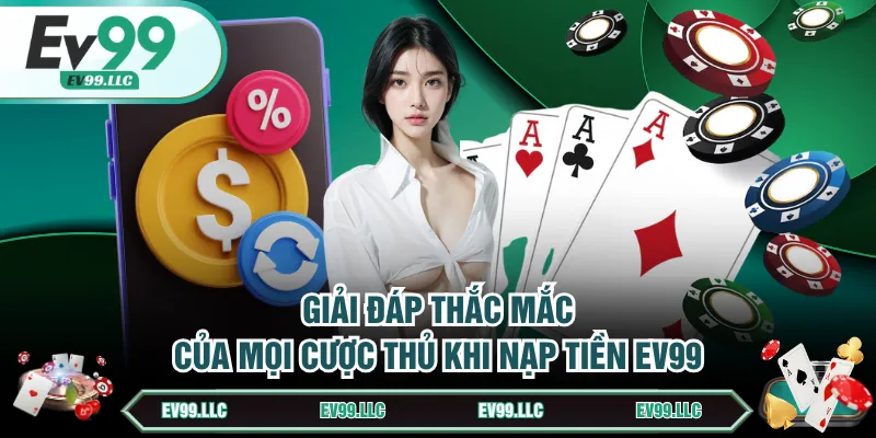 Giải đáp thắc mắc của mọi cược thủ khi nạp tiền EV99